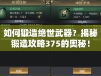 如何鍛造絕世武器？揭秘鍛造攻略375的奧秘！