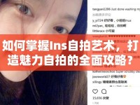如何掌握Ins自拍藝術，打造魅力自拍的全面攻略？
