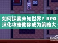 如何探索未知世界？RPG漢化攻略助你成為策略大師！