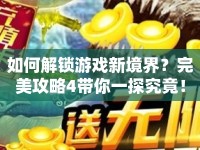 如何解鎖游戲新境界？完美攻略4帶你一探究竟！