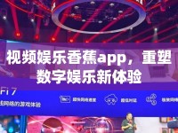 視頻娛樂(lè)香蕉app，重塑數(shù)字娛樂(lè)新體驗(yàn)