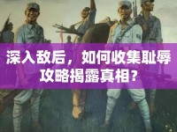 深入敵后，如何收集恥辱攻略揭露真相？