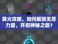 異火攻略，如何解鎖無(wú)盡力量，開(kāi)啟神秘之旅？