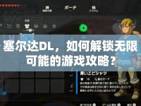 塞爾達(dá)DL，如何解鎖無限可能的游戲攻略？