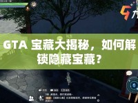 GTA 寶藏大揭秘，如何解鎖隱藏寶藏？