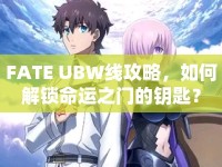 FATE UBW線攻略，如何解鎖命運之門的鑰匙？