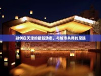 融創(chuàng)在天津的最新動態(tài)，與城市共舞的足跡