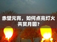 赤壁元宵，如何點亮燈火共賞月圓？
