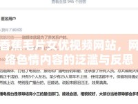 香蕉毛片女優(yōu)視頻網(wǎng)站，網(wǎng)絡(luò)色情內(nèi)容的泛濫與反思