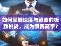 如何掌握速度與策略的極致挑戰(zhàn)，成為瞬賽高手？
