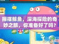 搖擺鯨魚，深海探險的奇妙之旅，你準(zhǔn)備好了嗎？