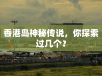 香港島神秘傳說，你探索過幾個？