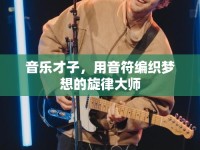音樂才子，用音符編織夢想的旋律大師