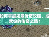 如何掌握如意傳奇攻略，成就你的傳奇之路？