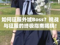 如何征服外域Boss？挑戰(zhàn)與征服的終極指南揭曉！
