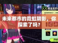 未來都市的霓虹陰影，你探索了嗎？