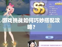 游戲挑戰(zhàn)如何巧妙搭配攻略？