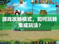 游戲攻略模式，如何玩轉集成玩法？