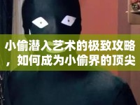 小偷潛入藝術(shù)的極致攻略，如何成為小偷界的頂尖大師？