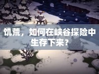 饑荒，如何在峽谷探險(xiǎn)中生存下來？
