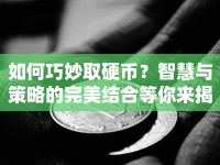 如何巧妙取硬幣？智慧與策略的完美結(jié)合等你來揭秘！