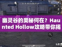 幽靈谷的奧秘何在？Haunted Hollow攻略帶你揭秘！