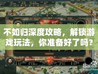 不如歸深度攻略，解鎖游戲玩法，你準(zhǔn)備好了嗎？