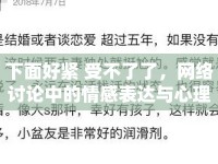 下面好緊 受不了了，網(wǎng)絡討論中的情感表達與心理分析