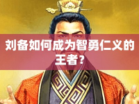 劉備如何成為智勇仁義的王者？