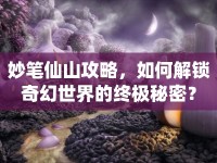 妙筆仙山攻略，如何解鎖奇幻世界的終極秘密？