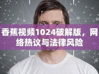 香蕉視頻1024破解版，網(wǎng)絡(luò)熱議與法律風(fēng)險(xiǎn)