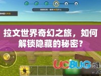 拉文世界奇幻之旅，如何解鎖隱藏的秘密？