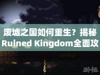 廢墟之國如何重生？揭秘Ruined Kingdom全面攻略！