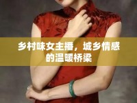 鄉(xiāng)村味女主播，城鄉(xiāng)情感的溫暖橋梁