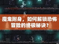 魔鬼附身，如何解鎖恐怖冒險的終極秘訣？