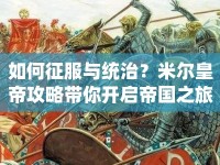 如何征服與統(tǒng)治？米爾皇帝攻略帶你開啟帝國(guó)之旅！