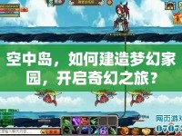 空中島，如何建造夢(mèng)幻家園，開啟奇幻之旅？