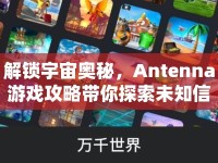 解鎖宇宙奧秘，Antenna游戲攻略帶你探索未知信號！