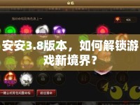 安安3.8版本，如何解鎖游戲新境界？