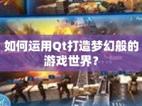 如何運(yùn)用Qt打造夢幻般的游戲世界？