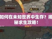 如何在未知世界中生存？揭秘求生攻略！
