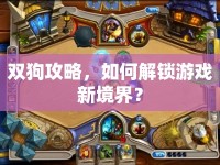 雙狗攻略，如何解鎖游戲新境界？