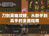 刀劍英雄攻略，從新手到高手的全面指南