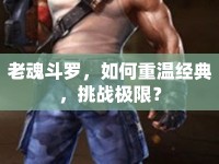 老魂斗羅，如何重溫經(jīng)典，挑戰(zhàn)極限？