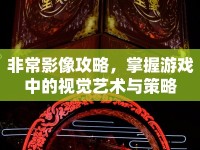 非常影像攻略，掌握游戲中的視覺藝術(shù)與策略
