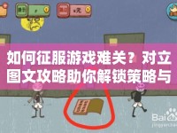 如何征服游戲難關(guān)？對(duì)立圖文攻略助你解鎖策略與技巧！