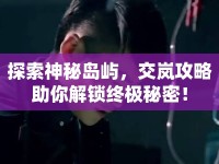 探索神秘島嶼，交嵐攻略助你解鎖終極秘密！