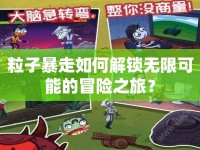 粒子暴走如何解鎖無限可能的冒險之旅？