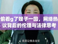 偷著g了嫂子一回，網(wǎng)絡(luò)熱議背后的倫理與法律思考