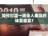 如何打造一場(chǎng)令人垂涎的味蕾盛宴？